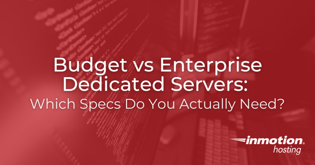 Budget vs Enterprise Dedicated Servers: Which Specs Do You Actually Need?